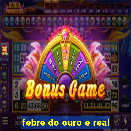 febre do ouro e real